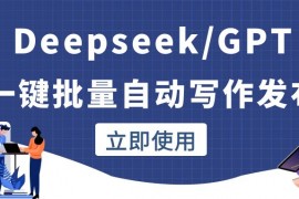 Deepseek/GPT自动批量写作发布