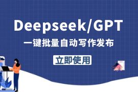 Deepseek/GPT自动批量写作发布